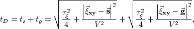\begin{displaymath}
t_{D}=
t_s + t_g =
\sqrt{\frac{\tau_\xi^2}{4} + \frac{\left\...
 ...{\left\vert{\bf \vec\xi_{xy}}-{\bf \vec g}\right\vert^2}{V^2}},\end{displaymath}