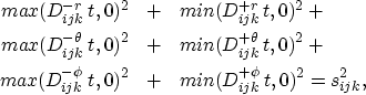 \begin{eqnarray}
max(D_{ijk}^{-r}\,t,0)^2 & + & min(D_{ijk}^{+r}\,t,0)^2+ \nonum...
 ...ijk}^{-\phi}\,t,0)^2 & + & min(D_{ijk}^{+\phi}\,t,0)^2=s^2_{ijk}, \end{eqnarray}