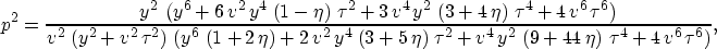 \begin{displaymath}
p^2 =\frac{{y^2}\,\left( {y^6} + 
 6\,{v^2}\,{y^4}\,\left( 1...
 ...\eta \right) \,{{\tau }^4} + 
 4\,{v^6}\,{{\tau }^6} \right) },\end{displaymath}