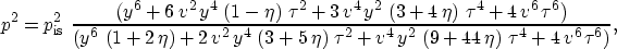 \begin{displaymath}
p^2 = p_{\rm is}^2 \,\,\frac{\left( {y^6} + 
 6\,{v^2}\,{y^4...
 ...,\eta \right) \,{{\tau }^4} + 
 4\,{v^6}\,{{\tau }^6} \right)},\end{displaymath}
