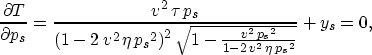 \begin{displaymath}
\frac{\partial T}{\partial p_s} ={\frac{{v^2}\,\tau \,{p_s}}...
 ...{p_s}}^2}}{1 - 2\,{v^2}\,\eta \,{{{p_s}}^2}}}}}}
 } + {y_s} =0,\end{displaymath}