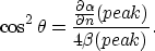 \begin{displaymath}
\cos^2{\theta} = \frac{\frac{\partial{\alpha}}{\partial{n}}(peak)}
 {4\beta(peak)}.\end{displaymath}