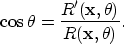\begin{displaymath}
\cos{\theta} = \frac{R^{\prime}({\bf x},\theta)}{R({\bf x},\theta)}.\end{displaymath}