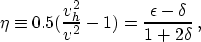 \begin{displaymath}
\eta \equiv 0.5(\frac{v_h^2}{v^2}-1)=\frac{\epsilon-\delta}{1+2 \delta} \, ,\end{displaymath}