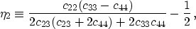 \begin{displaymath}
\eta_2 \equiv \frac{c_{22} (c_{33}-c_{44})}{2c_{23}(c_{23}+2c_{44})+2c_{33}c_{44}}
 - \frac{1}{2} \, ,
 \end{displaymath}