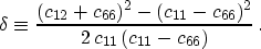 \begin{displaymath}
\delta \equiv
 \frac{(c_{12}+c_{66})^2 - (c_{11} - c_{66})^2} 
 {2 \, c_{11} \, (c_{11}-c_{66})} \, .
 \end{displaymath}