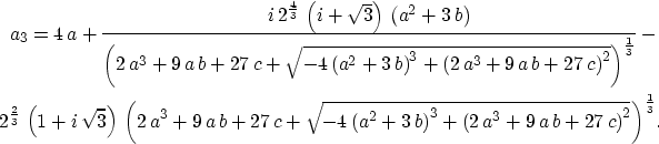 \begin{eqnarray}
a_3 = 4\,a + {\frac{i\,{2^{{\frac{4}{3}}}}\,
 \left( i + {\sqrt...
 ...\,b + 27\,c \right) }^2}}} \right) }^
 {{\frac{1}{3}}}}. \nonumber\end{eqnarray}