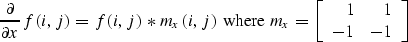 \begin{displaymath}
\frac{\partial}{\partial x} f(i,j) 
= 
f(i,j) \ast m_x(i,j) ...
 ...
\left[
\begin{array}
{rr}
 1 & 1 \\ -1 & -1 \end{array}\right]\end{displaymath}