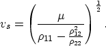 \begin{displaymath}
v_s = \left(
\frac{\mu}{\rho_{11} - \frac{\rho_{12}^2}{\rho_{22}}}
\right)
^{\frac{1}{2}}.\end{displaymath}