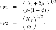 \begin{eqnarray}
v_{P1} &=& \left(\frac{\lambda_0 + 2 \mu}{\rho_2 (1-\phi)}\right)^{1/2} \\  
v_{P2} &=& \left(\frac{K_{f}}{\rho_f}\right)^{1/2}. \end{eqnarray}