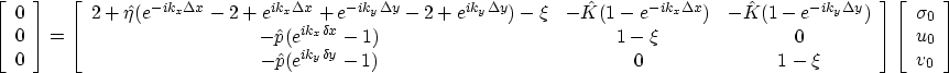 \begin{displaymath}
\left[
\begin{array}
{c}
0 \\ 0 \\ 0\end{array}\right]
=
\le...
 ...ft[
\begin{array}
{c}
\sigma_0 \\ u_0 \\ v_0 \end{array}\right]\end{displaymath}