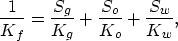\begin{displaymath}
\frac{1}{K_{f}} = \frac{S_g}{K_g} + \frac{S_o}{K_o} + \frac{S_w}{K_w}, \end{displaymath}