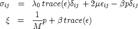 \begin{eqnarray}
\sigma_{ij} &=& 
\lambda_0 \, trace(\epsilon) \delta_{ij} + 2 \...
 ...p \delta_{ij} \\ \xi &=& 
\frac{1}{M} p + \beta \, trace(\epsilon)\end{eqnarray}