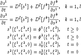 \begin{eqnarray}
\frac{ \partial s^1}{ \partial t} = D^{\xi}[s^1] + D^{\xi}[f^k]...
 ...1,\xi^2), & t=0 \ 
s^2(\xi^1,\xi^2,0) = s^2_0(\xi^1,\xi^2), & t=0\end{eqnarray}