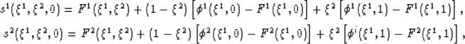 \begin{eqnarray}
s^{1}(\xi^{1},\xi^{2},0) = F^{1}(\xi^{1},\xi^{2})+(1-\xi^{2})
\...
 ...ight]+
\xi^{2} \left[\phi^{i}(\xi^{1},1)-F^{2}(\xi^{1},1) \right],\end{eqnarray}