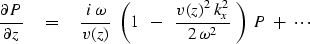 \begin{displaymath}
{\partial P \over \partial z } \eq 
{ i \, \omega \over v(z)...
 ...{v(z)^2\,k_x^2 \over 2\, \omega^2 } \ 
\right) \ P
\ + \ \cdots\end{displaymath}