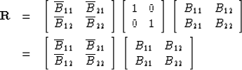 \begin{eqnarray}
{\bf R} &= & \left[ 
\begin{array}
{cc}
\overline{B}_{11} & \ov...
 ...cc}
{B}_{11} & {B}_{12} \\ {B}_{21} & {B}_{22} \end{array} \right]\end{eqnarray}