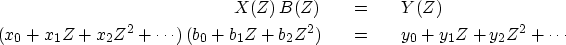 \begin{eqnarray}
X(Z)\, B(Z) &\eq & Y(Z)
\ (x_0 + x_1 Z + x_2 Z^2 + \cdots )\, (b_0 + b_1 Z + b_2 Z^2) &\eq &
y_0 + y_1 Z + y_2 Z^2 + \cdots\end{eqnarray}