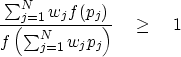 \begin{displaymath}
{\sum_{j=1}^N w_j f(p_j)\over f\left( 
 \sum_{j=1}^N w_j p_j\right) } \quad \geq \quad 1\end{displaymath}