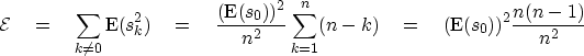 \begin{displaymath}
{\cal E} \eq
\sum_{k\neq 0}\E(s_k^2) \eq
{(\E(s_0))^2\over n^2}\sum_{k=1}^n(n-k) \eq
(\E(s_0))^2{n(n-1)\over n^2}\end{displaymath}