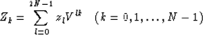 \begin{displaymath}
Z_k = \sum^{2N- 1}_{l = 0} z_l V^{lk} \quad (k = 0, 1, \ldots , N -1) \end{displaymath}