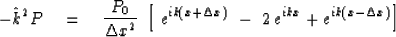 \begin{displaymath}
- \hat k^2 P \eq {P_0 \over \Delta x^2 } \ 
\left[ \ e^{ik(x+\Delta x)}\ -\ 2\,e^{ikx} + e^{ik( x - \Delta x )} \right]\end{displaymath}