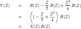 \begin{eqnarray}
Y(Z) &\eq & B(Z) - {Z \over 2}\, B(Z) + {Z^3 \over 4}\, B(Z) \n...
 ...2} + {Z^3 \over 4} \right)\, B(Z) \nonumber \  &\eq & X(Z)\, B(Z)\end{eqnarray}