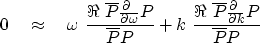 \begin{displaymath}
0 \quad \approx \quad
\omega \ { \Re\ \overline{P} {\partial...
 ...ine{P} {\partial \ \over\partial k} P
 \over
 \overline{P} P
 }\end{displaymath}