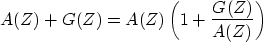 \begin{displaymath}
A(Z) + G(Z) = A(Z) \left( 1 + {G(Z) \over A(Z)} \right)\end{displaymath}