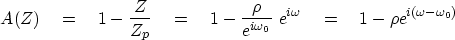\begin{displaymath}
A(Z) \eq 1 - {Z \over Z_p}
 \eq 1 - {\rho \over {e^{i\omega_0}} }\ e^{i\omega}
 \eq 1 - \rho e^{i(\omega - \omega_0)}\end{displaymath}