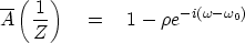\begin{displaymath}
\overline{A} \left( 1\over Z\right) \eq 1 - \rho e^{-i(\omega - \omega_0)}\end{displaymath}