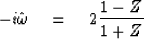 \begin{displaymath}
-i \hat \omega \eq 2 {1 - Z \over 1 + Z}\end{displaymath}