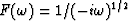 $F(\omega) = 1/(-i\omega)^{1/2}$