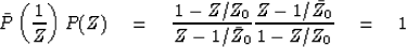 \begin{displaymath}
\bar {P} \left( 1 \over Z\right) P(Z)
 \eq {1 - Z/Z_0 \over Z - 1/ \bar {Z}_0}
 {Z - 1/ \bar {Z}_0 \over 1 - Z/Z_0}
 \eq 1\end{displaymath}