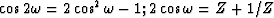 $\cos 2\omega = 2 \cos^2 \omega - 1; 2 \cos \omega = Z + 1/Z$