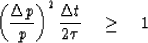 \begin{displaymath}
\left( {\Delta p \over p} \right)^2 {\Delta t \over 2\tau} \quad\geq\quad 1\end{displaymath}