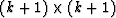 $(k + 1) \times (k + 1)$