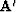 ${\bf A}'$