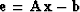 ${\bf e}= {\bf A}{\bf x}- {\bf b}$