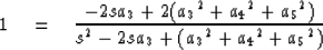 \begin{displaymath}
1 \eq {-2sa_3 + 2({a_3}^2 + {a_4}^2 + {a_5}^2) 
\over s^2 - 2sa_3 + ({a_3}^2 + {a_4}^2 + {a_5}^2)}\end{displaymath}