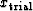 $x_{{\rm trial}}$