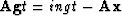${\bf A}{\bf g}t = ing t- {\bf A}{\bf x}$