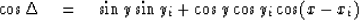 \begin{displaymath}
\cos \Delta \eq \sin y \sin y_i + \cos y \cos y_i \cos (x - x_i) \end{displaymath}