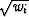 $\sqrt{w_i}$