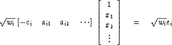 \begin{displaymath}
\sqrt{w_i} 
\; [-c_i\quad a_{i1} \quad a_{i2} \quad \cdots ]...
 ... \\  
 x_2 \\  
 \vdots \end{array} \right] 
\eq \sqrt{w_i} e_i\end{displaymath}