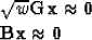 \begin{eqnarraystar}
\sqrt{w} {\bf Gx} &\approx & {\bf 0} \nonumber \\  {\bf Bx} &\approx & {\bf 0} \end{eqnarraystar}