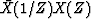 $\bar{X}(1/Z)X(Z)$