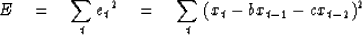 \begin{displaymath}
E \eq \sum^{}_t {e_{t}}^2 \eq \sum^{}_t \; (x_t - bx_{t-1} -cx_{t-2})^2\end{displaymath}