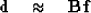 \begin{displaymath}
{\bf d \quad\approx\quad Bf}\end{displaymath}