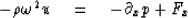 \begin{displaymath}
- \rho \omega^{2} u \eq -\partial_{x} p + F_{x} \end{displaymath}